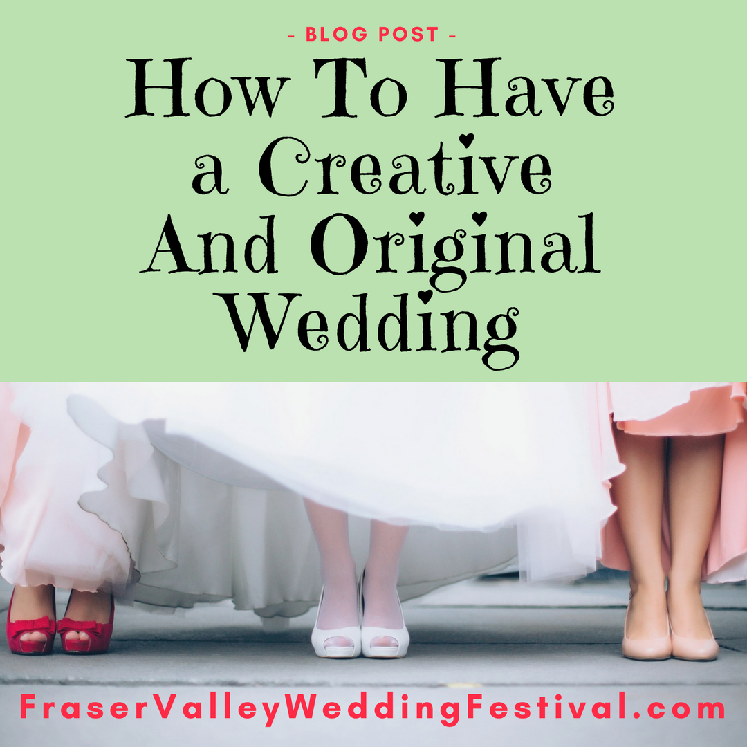 How to have a creative and original wedding - FraserValleyWeddingFestival.com